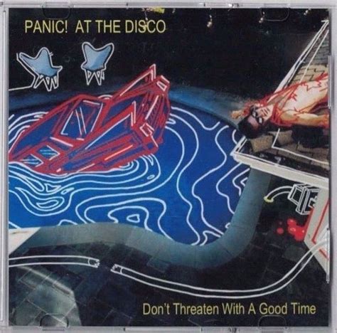 Panic! At The Disco: Don't Threaten Me With A Good Time.